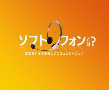 「ソフトフォン」とは？電話機いらずの新しいコミュニケーションを徹底解剖