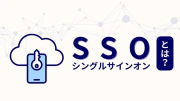 SSO（シングルサインオン）とは？導入するメリットや認証方法の種類をわかりやすく解説